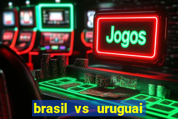 brasil vs uruguai ao vivo multicanais